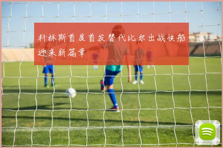 科林斯首度首发替代比尔出战快船迎来新篇章