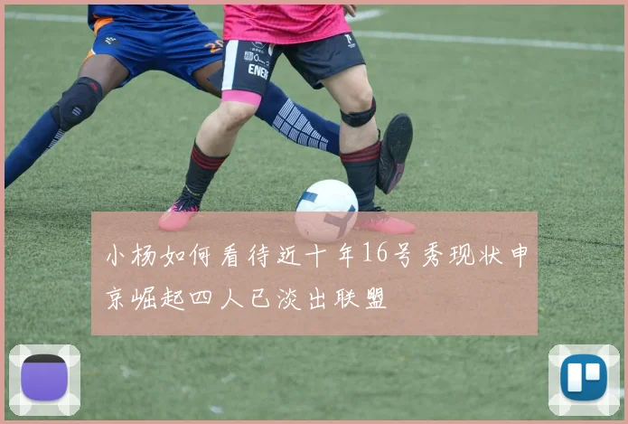 小杨如何看待近十年16号秀现状申京崛起四人已淡出联盟