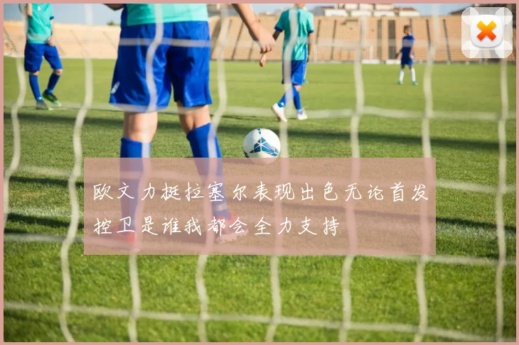 欧文力挺拉塞尔表现出色无论首发控卫是谁我都会全力支持